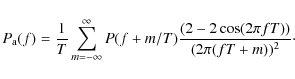 \begin{displaymath}P_{\rm a}(f) = \frac1T \sum_{m=-\infty}^{\infty}
P(f+m/T) \frac{ (2-2\cos(2\pi fT))}{(2\pi (fT+m))^2}\cdot
\end{displaymath}
