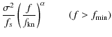 $\displaystyle \frac{\sigma^2}{f_s}\left( \frac{f}{f_{\rm kn}}\right)^\alpha \qquad (f >f_{\rm min})$