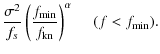 $\displaystyle \frac{\sigma^2}{f_s}\left( \frac{f_{\rm min}}{f_{\rm kn}}\right)^\alpha \quad~ (f <f_{\rm min}).$