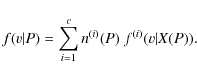 \begin{displaymath}f(v\vert P)=\sum\limits_{i=1}^c n^{(i)}(P) ~ f^{(i)}( v\vert X(P)).
\end{displaymath}