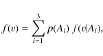 \begin{displaymath}f(v)=\sum\limits_{i=1}^3 p(A_i) ~ f(v\vert A_i) ,
\end{displaymath}