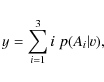 \begin{displaymath}y=\sum\limits_{i=1}^3 i \; p(A_i\vert v) ,
\end{displaymath}