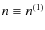 $n\equiv n^{( 1) }$