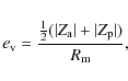\begin{displaymath}e_{\rm {v}}={{1 \over 2} (\vert Z_{\rm {a}} \vert + \vert Z_{\rm {p}} \vert) \over R_{\rm {m}} },
\end{displaymath}