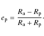 \begin{displaymath}e_{\rm {p}}={{R_{\rm {a}} - R_{\rm {p}}} \over {R_{\rm {a}} + R_{\rm {p}}}}\cdot
\end{displaymath}