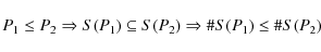 \begin{displaymath}P_1\leq P_2\Rightarrow S(P_1)\subseteq S(P_2)\Rightarrow \char93 S(P_1)\leq \char93 S(P_2)
\end{displaymath}