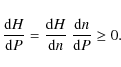 \begin{displaymath}\displaystyle
\frac{{\rm d}H}{{\rm d}P}=\frac{{\rm d}H}{{\rm d}n} ~ \frac{{\rm d}n}{{\rm d}P}\geq 0.
\end{displaymath}