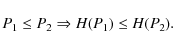 \begin{displaymath}P_1\leq P_2\Rightarrow H(P_1)\leq H(P_2) .
\end{displaymath}