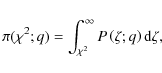 \begin{displaymath}\pi(\chi^2;q)=\int_{\chi^2}^{\infty} P\left(\zeta;q\right) {\rm d}\zeta,
\end{displaymath}