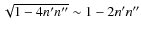$\sqrt{1-4n' n''} \sim 1-2n' n''$
