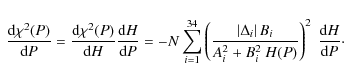 \begin{displaymath}\begin{array}{l}
\displaystyle
\frac{{\rm d}\chi^2(P)}{{\rm d...
... ~H(P)}\right)^2 ~ \frac{{\rm d} H}{{\rm d} P}\cdot
\end{array}\end{displaymath}