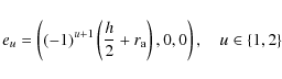 \begin{displaymath}e_{u} = \left((-1)^{u+1}\left(\frac{h}{2}+r_{\rm a}\right),0,0\right), \quad u \in \{1,2\}
\end{displaymath}