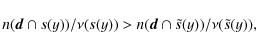 \begin{displaymath}n({\vec d}\cap s(y))/\nu(s(y)) > n({\vec d}\cap \tilde{s}(y))/\nu(\tilde{s}(y)),
\end{displaymath}