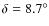 $\delta=8.7^{\circ}$
