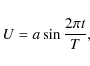 \begin{displaymath}%
U=a \sin \frac{2\pi t}{T},
\end{displaymath}
