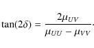 \begin{displaymath}%
\tan(2 \delta) = \frac{2 \mu_{UV}}{\mu_{UU} - \mu_{VV}}\cdot
\end{displaymath}