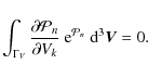 \begin{displaymath}%
\int_{\Gamma_V} \frac{\partial {\cal P}_n}{\partial V_k} ~ {\rm e}^{{\cal P}_n}~ {\rm d}^3\vec{V}= 0.
\end{displaymath}