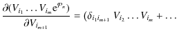 $\displaystyle \displaystyle\frac{\partial (V_{i_1} \ldots V_{i_m} {\rm e}^{{\ca...
..._{m+1}}} = \left(\delta_{i_{1}i_{m+1}} ~ V_{i_2} \ldots V_{i_m}+ \ldots \right.$