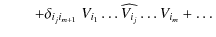 $\displaystyle \qquad \displaystyle\left.
+ \delta_{i_{j}i_{m+1}} ~ V_{i_1} \ldots \widehat{V_{i_j}} \ldots V_{i_m}+ \ldots \right.$