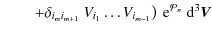 $\displaystyle \qquad \left.
+ \delta_{i_{m}i_{m+1}} ~ V_{i_1} \ldots V_{i_{m-1}}
\right) ~ {\rm e}^{{\cal P}_n}~ {\rm d}^3\vec{V}$