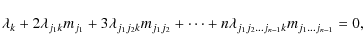 \begin{displaymath}%
\lambda_{k}+ 2 \lambda_{j_1 k} m_{j_1}+ 3\lambda_{j_1 j_2 k...
...n \lambda_{j_1 j_2 \ldots j_{n-1} k} m_{j_1 \ldots j_{n-1}}=0,
\end{displaymath}