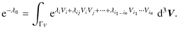 $\displaystyle {\rm e}^{-\lambda_0} = \int_{\Gamma_V} {\rm e}^{\lambda_i V_i+ \l...
...j+ \cdots +
\lambda_{i_1 \ldots i_n} V_{i_1} \cdots V_{i_n}}~ {\rm d}^3\vec{V}.$