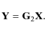 \begin{displaymath}%
{\bf Y}={\bf G}_2 {\bf X}.
\end{displaymath}