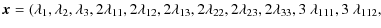 $\displaystyle \vec{x}= ({\lambda}_{{1}}, {\lambda}_{{2}}, {\lambda}_{{3}}, 2{\l...
...bda}_{{2 3}}, 2{\lambda}_{{3 3}},
3~{\lambda}_{{1 1 1}}, 3~{\lambda}_{{1 1 2}},$