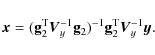 \begin{displaymath}%
\vec{x}= ({\bf g}_{2}^{\rm T} \vec{V}_{y}^{-1} {\bf g}_2)^{-1} {\bf g}_{2}^{\rm T} \vec{V}_{y}^{-1} \vec{y}.
\end{displaymath}