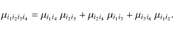\begin{displaymath}%
\mu_{i_1 i_2 i_3 i_4}=\mu_{i_{1} i_4} ~ \mu_{i_2 i_3}+ \mu_{i_{2} i_4} ~ \mu_{i_1 i_3}+ \mu_{i_3 i_4} ~ \mu_{i_1 i_2}.
\end{displaymath}