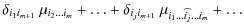 $\displaystyle \delta_{i_{1}i_{m+1}} ~ \mu_{i_2 \ldots i_{m}}+ \ldots +
\delta_{i_{j}i_{m+1}} ~ \mu_{i_1 \ldots \widehat{i_j} \ldots i_{m}}+ \ldots$