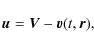 \begin{displaymath}%
\vec{u}=\vec{V}-\vec{v}(t,\vec{r}),
\end{displaymath}