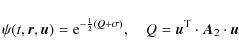 \begin{displaymath}%
\psi(t,\vec{r},\vec{u})={\rm e}^{-\frac12 (Q+\sigma)},\quad Q= \vec{u}^{\rm\scriptsize T}\cdot \vec{A}_2 \cdot \vec{u}
\end{displaymath}