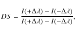 \begin{displaymath}
DS=\frac{I(+\Delta\lambda)-I(-\Delta\lambda)}{I(+\Delta\lambda)+I(-\Delta\lambda)},
\end{displaymath}