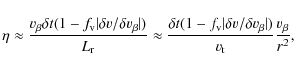 \begin{displaymath}\eta \approx \frac{v_{\beta}\delta t(1-f_{\rm v}\vert\delta v...
...lta v/\delta v_{\beta}\vert)}{v_{\rm t}}\frac{v_{\beta}}{r^2},
\end{displaymath}