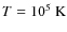 $T=10^5\rm ~K$