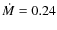 $\dot{M}=0.24$