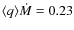 $\langle q \rangle \dot{M} = 0.23$