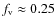 $f_{\rm v} \approx 0.25$