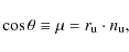 \begin{displaymath}\cos \theta \equiv \mu = r_{\rm u} \cdot n_{\rm u},
\end{displaymath}