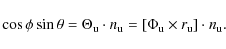 \begin{displaymath}\cos \phi \sin \theta = \Theta_{\rm u} \cdot n_{\rm u} = [\Phi_{\rm u} \times r_{\rm u}] \cdot n_{\rm u}.
\end{displaymath}