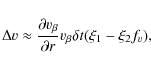\begin{displaymath}\Delta v \approx \frac{\partial v_{\beta}}{\partial r} v_{\beta} \delta t
( \xi_1 - \xi_2 f_v ),
\end{displaymath}