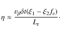 \begin{displaymath}\eta \approx \frac{v_{\beta} \delta t
( \xi_1 - \xi_2 f_v )}{L_{\rm r}}\cdot
\end{displaymath}
