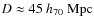 $\mathit{D} \approx 45~{h_{70}} ~ {\rm Mpc}$