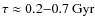 $\tau \approx 0.2{-}0.7 ~ {\rm Gyr}$