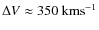 $\Delta \mathit{V} \approx 350 ~ {\rm km s^{-1}}$