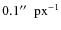 $0.1 \hbox{$^{\prime\prime}$ }~ {\rm px^{-1}}$