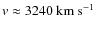 $\mathit{v} \approx 3240 ~ {\rm km ~ s^{-1}}$