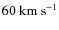 $ 60 ~ {\rm km ~ s^{-1}}$