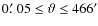 $0\hbox{$.\mkern-4mu^\prime$ }05 \leq \vartheta \leq 466'$